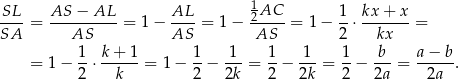 SL AS − AL AL 1AC 1 kx + x ----= ----------= 1− ----= 1− 2----= 1 − --⋅------- = SA AS AS AS 2 kx 1- k-+-1- 1- -1- 1- 1-- 1- -b- a−--b- = 1 − 2 ⋅ k = 1− 2 − 2k = 2 − 2k = 2 − 2a = 2a . 