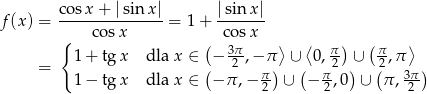  co sx + |sinx | |sinx | f (x) = ---------------= 1+ ------- { cos x ( cosx ⟩ ⟨ ) ( ⟩ 1 + tg x dla x ∈ − 3π-,− π ∪ 0, π ∪ π,π = ( 2 π) ( π-2 ) 2( 3π-) 1 − tg x dla x ∈ − π ,− 2 ∪ − 2,0 ∪ π, 2 