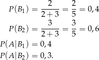  P (B ) = --2---= 2-= 0,4 1 2+ 3 5 3 3 P (B2) = ------= --= 0,6 2+ 3 5 P(A |B1) = 0 ,4 P(A |B2) = 0 ,3 . 