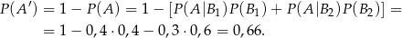 P(A ′) = 1− P(A ) = 1 − [P(A |B1)P (B1)+ P(A |B2)P (B2)] = = 1− 0,4⋅0 ,4− 0,3⋅0 ,6 = 0,66. 