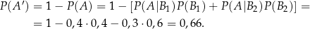 P(A ′) = 1− P(A ) = 1 − [P(A |B )P (B )+ P(A |B )P (B )] = 1 1 2 2 = 1− 0,4⋅0 ,4− 0,3⋅0 ,6 = 0,66. 