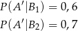 P (A ′|B1) = 0 ,6 ′ P (A |B2) = 0 ,7 