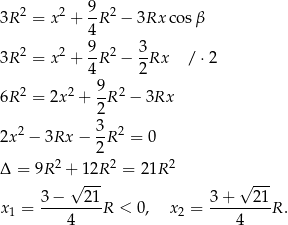  9 3R 2 = x2 + --R2 − 3Rx co sβ 4 3R 2 = x2 + 9-R2 − 3-Rx / ⋅2 4 2 2 2 9- 2 6R = 2x + 2 R − 3Rx 3 2x 2 − 3Rx − --R2 = 0 2 Δ = 9R 2 + 1 2R2 = 21R2 √ --- √ --- x = 3−----21R < 0, x = 3-+---21-R. 1 4 2 4 