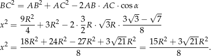  2 2 2 BC = AB + AC − 2AB ⋅AC ⋅cos√ α- √ -- 2 9R 2 2 3 √ -- 3 3− 7 x = ---- + 3R − 2 ⋅--R ⋅ 3R ⋅ ----------- 4 2 √ --- 8 √ --- 2 18R-2 +-24R-2 −-27R2-+-3--21R-2- 15R-2 +-3--21R-2 x = 8 = 8 . 