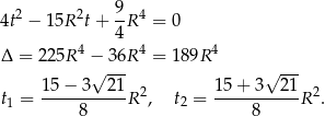  9 4t2 − 15R 2t+ -R 4 = 0 4 Δ = 22 5R4 − 36R 4 = 189R 4 √ --- √ --- t1 = 15−--3--21R 2, t2 = 1-5+--3--21R 2. 8 8 