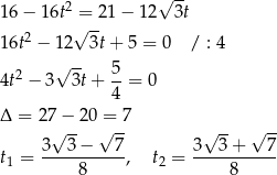  √ -- 16− 16t2 = 21 − 12 3t √ -- 16t2 − 1 2 3t+ 5 = 0 / : 4 √ -- 5 4t2 − 3 3t+ --= 0 4 Δ = 2 7− 2 0 = 7 √ -- √ -- √ -- √ -- t = 3--3-−---7, t = 3--3-+---7- 1 8 2 8 