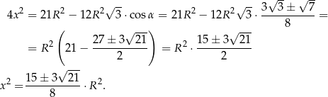  -- -- √ -- √ -- 4x 2 = 21R 2 − 12R 2√ 3⋅co sα = 21R 2 − 12R 2√ 3⋅ 3--3-±---7-= ( ) 8 √ --- √ --- = R 2 21− 27-±-3--21- = R 2 ⋅ 15-±-3-21 2 2 √ --- x2 = 15-±-3--21-⋅R 2. 8 