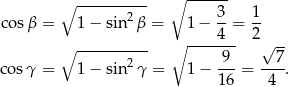  ∘ ---------- ∘ ------ cos β = 1− sin 2β = 1− 3-= 1- ∘ ----4-- 2√ -- ∘ ---------- 9 7 cos γ = 1− sin 2γ = 1− ---= ---. 16 4 