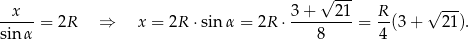  √ --- x 3+ 21 R √ --- -----= 2R ⇒ x = 2R ⋅sin α = 2R ⋅ ---------= --(3+ 21). sin α 8 4 