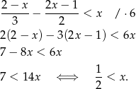 2 − x 2x− 1 ------− -------< x / ⋅6 3 2 2(2 − x) − 3(2x − 1) < 6x 7− 8x < 6x 7 < 14x ⇐ ⇒ 1-< x. 2 