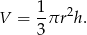  1 2 V = --πr h. 3 