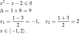  2 x − x − 2 ≤ 0 Δ = 1 + 8 = 9 1− 3 1 + 3 x1 = ------= − 1, x2 = ------= 2 2 2 x ∈ ⟨− 1,2⟩. 