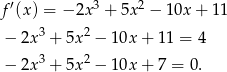 f ′(x ) = − 2x3 + 5x2 − 10x + 11 3 2 − 2x + 5x − 1 0x+ 11 = 4 − 2x 3 + 5x 2 − 1 0x+ 7 = 0. 