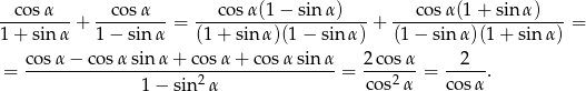 --cosα---+ --cosα---= ---cosα-(1−--sin-α)----+ ---cos-α(1-+-sinα-)---= 1 + sinα 1− sin α (1 + sinα )(1− sin α) (1 − sin α)(1+ sin α) cos α − cos αsin α+ cosα + co sαsin α 2co sα 2 = ---------------------2---------------- = ---2---= -----. 1 − sin α cos α cosα 