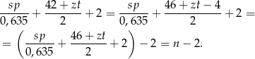  sp 42 + zt sp 46 + zt − 4 ------+ ------- + 2 = ------+ ----------- + 2 = 0,63( 5 2 0,)635 2 --sp-- 46-+-zt = 0,63 5 + 2 + 2 − 2 = n − 2. 