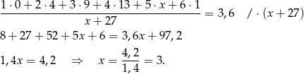 1⋅0-+-2-⋅4-+-3-⋅9+--4⋅1-3+--5⋅x-+-6-⋅1-= 3,6 / ⋅(x + 27 ) x+ 27 8 + 27 + 5 2+ 5x+ 6 = 3,6x + 97 ,2 1 ,4x = 4,2 ⇒ x = 4,2-= 3. 1,4 