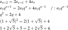 a = 2a + 4a n+ 2 n+1 n a1qn+ 1 = 2a1qn + 4a1qn− 1 / : a1qn− 1 2 q = 2q-+ 4 -- (1 + √ 5)2 = 2(1 + √ 5 )+ 4 √ -- √ -- 1 + 2 5 + 5 = 2 + 2 5+ 4. 