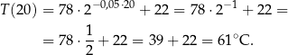  −0,05⋅20 −1 T(2 0) = 78 ⋅2 + 2 2 = 78 ⋅2 + 22 = 1 ∘ = 78 ⋅--+ 22 = 39+ 22 = 61 C. 2 