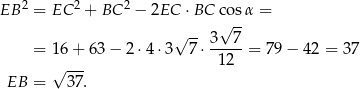  2 2 2 EB = EC + BC − 2EC ⋅BC c√o-sα = √ -- 3 7 = 16 + 6 3− 2 ⋅4 ⋅3 7 ⋅-----= 79 − 42 = 3 7 √ --- 12 EB = 3 7. 