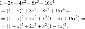  2 3 4 1− 2x+ 4x − 8x + 16x = = (1− x)2 + 3x2 − 8x3 + 16x 4 = = (1− x)2 + 2x2 + x2(1 − 8x + 16x 2) = 2 2 2 2 = (1− x) + 2x + x (1 − 4x) . 