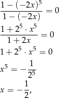 1 − (− 2x)5 ------------= 0 1− (− 2x) 1 + 25 ⋅x5 ---------- = 0 1 + 2x 1 + 25 ⋅ x5 = 0 1 x5 = − -5- 2 x = − 1, 2 