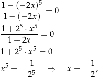  5 1-−-(−-2x)--= 0 1 − (− 2x ) 5 5 1-+-2-⋅-x- = 0 1+ 2x 1+ 25 ⋅x 5 = 0 x5 = − -1- ⇒ x = − 1-, 25 2 