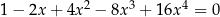  2 3 4 1 − 2x + 4x − 8x + 16x = 0 