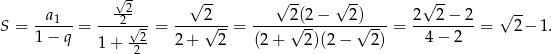  √-2 √ -- √ -- √ -- √ -- S = -a1--= ---2√-- = ----2√---= -----2√-(2−----2√)---= 2--2-−-2-= √ 2− 1. 1− q 1 + --2 2+ 2 (2 + 2 )(2 − 2 ) 4− 2 2 