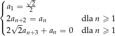 ( √2- |{ a1 = 2 2an+ 2 = an dla n ≥ 1 |( √ -- 2 2an +3 + an = 0 dla n ≥ 1 