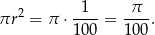  2 --1- π--- πr = π ⋅1 00 = 100. 