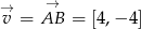  → →v = AB = [4,− 4] 