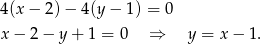 4(x − 2) − 4(y − 1) = 0 x − 2 − y + 1 = 0 ⇒ y = x − 1. 