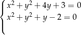 ( |{ x2 + y2 + 4y+ 3 = 0 2 2 |( x + y + y− 2 = 0 