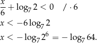 x 6-+ log 72 < 0 / ⋅6 x < − 6 lo g72 x < − lo g 26 = − lo g 64. 7 7 