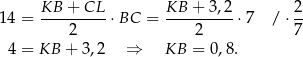  KB + CL KB + 3,2 2 14 = ---------⋅BC = ----------⋅7 / ⋅ -- 2 2 7 4 = KB + 3,2 ⇒ KB = 0,8. 