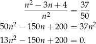  n2 −-3n-+-4- 37- n2 = 50 2 2 50n − 15 0n+ 200 = 3 7n 13n 2 − 15 0n+ 200 = 0 . 