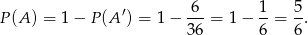 P(A ) = 1 − P (A ′) = 1 − 6--= 1 − 1-= 5-. 36 6 6 