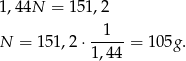 1,44N = 151,2 -1--- N = 15 1,2⋅ 1,44 = 1 05g. 
