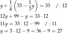  ( ) y+ 1- 3 3− 1y = 33 / ⋅12 4 3 12y + 99 − y = 3 3⋅1 2 11y = 3 3⋅12 − 9 9 / : 11 y = 3 ⋅12 − 9 = 36 − 9 = 27 