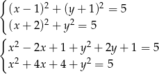 { (x− 1)2 + (y+ 1)2 = 5 (x+ 2)2 + y2 = 5 { 2 2 x − 2x + 1 + y + 2y + 1 = 5 x2 + 4x + 4 + y2 = 5 
