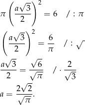  ( √ -) 2 a---3 π 2 = 6 / : π ( ) a√ 3- 2 6 ----- = -- / : √- 2 π √ -- √ -- a--3-= √--6 / ⋅√2-- 2 π 3 √ -- a = 2√--2. π 