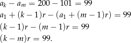 ak − am = 20 0− 1 01 = 99 a1 + (k− 1 )r− (a1 + (m − 1)r) = 99 (k− 1)r− (m − 1)r = 99 (k− m)r = 9 9. 