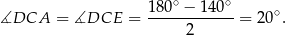  ∘ ∘ ∡DCA = ∡DCE = 180--−-140--= 20∘. 2 