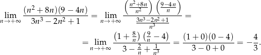  ( n2+ 8n) (9− 4n) (n 2 + 8n )(9− 4n) -n2--- --n-- nl→im+∞ -----3-----2------ = nli→m+ ∞ ----3n3−-2n2+-1----= 3n − 2n + 1 n3 (1 + -8)(-9− 4) (1 + 0)(0 − 4 ) 4 = lim -----n---n------ = ---------------= − -. n→ +∞ 3− 2n + n13 3 − 0+ 0 3 