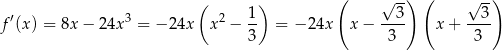  ( ) ( √ -) ( √ --) f ′(x) = 8x− 24x3 = − 2 4x x2 − 1- = −2 4x x − --3- x + --3- 3 3 3 