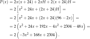 P(x) = 2x(x + 24) + 2xH + 2(x + 2 4)H = [ 2 ] = 2 x + 24x + (2x + 24)H = [ 2 ] = 2 x + 24x + (2x + 24)(96 − 2x) = ( ) = 2 x 2 + 2 4x+ 192x − 4x 2 + 2 304− 48x = ( ) = 2 − 3x 2 + 168x + 2304 . 
