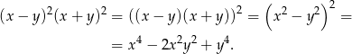  2 2 2 ( 2 2)2 (x − y) (x + y ) = ((x− y)(x + y)) = x − y = 4 2 2 4 = x − 2x y + y . 
