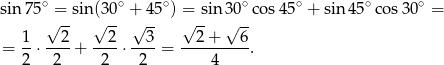 sin 75∘ = sin (30∘ + 45∘) = sin 30∘co s45∘ + sin45 ∘cos 30∘ = √ -- √ -- √ -- √ -- √ -- 1- --2- ---2 --3- --2+----6- = 2 ⋅ 2 + 2 ⋅ 2 = 4 . 