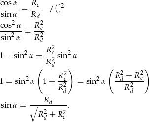 cos α Rc ----- = --- /()2 sin α Rd cos2-α -R2c 2 = R 2 sin α d 2 R2c- 2 1− sin α = R2 sin α ( d ) ( ) R 2 R 2+ R 2c 1 = sin2α 1 + --c2 = sin2α --d-2--- R d Rd Rd sin α = ∘----------. R2d + R 2c 