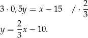 3 ⋅0,5y = x− 15 / ⋅ 2 3 2- y = 3x − 10. 